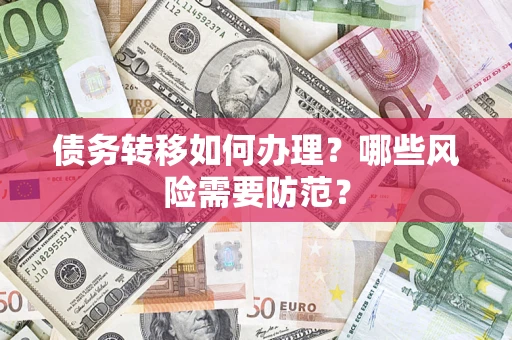 武汉债务转移如何办理？哪些风险需要防范？
