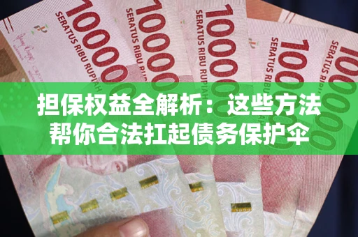 武汉担保权益全解析：这些方法帮你合法扛起债务保护伞