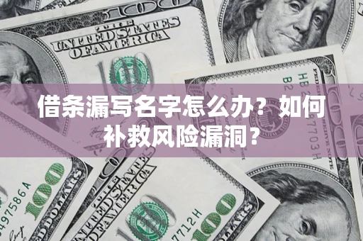 武汉借条漏写名字怎么办？如何补救风险漏洞？