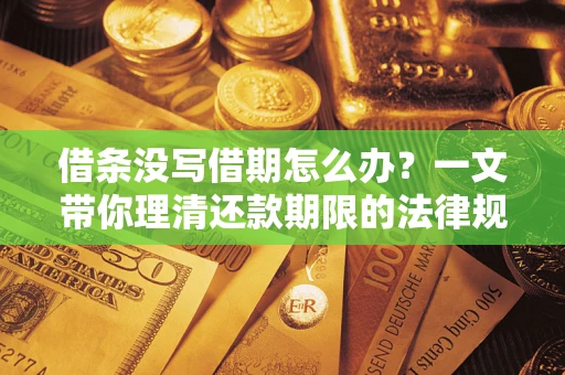 武汉借条没写借期怎么办？一文带你理清还款期限的法律规则