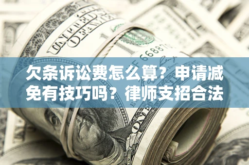武汉欠条诉讼费怎么算？申请减免有技巧吗？律师支招合法省钱