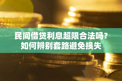 武汉民间借贷利息超限合法吗？如何辨别套路避免损失
