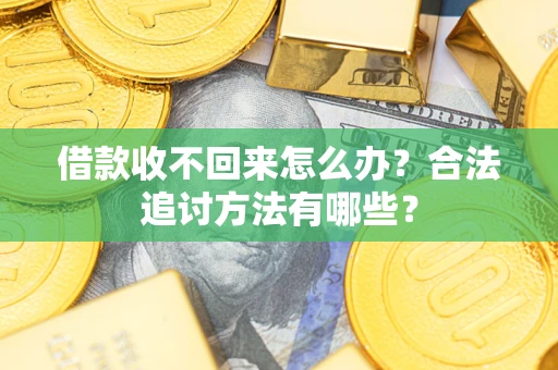 武汉借款收不回来怎么办？合法追讨方法有哪些？