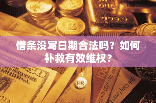 武汉借条没写日期合法吗？如何补救有效维权？