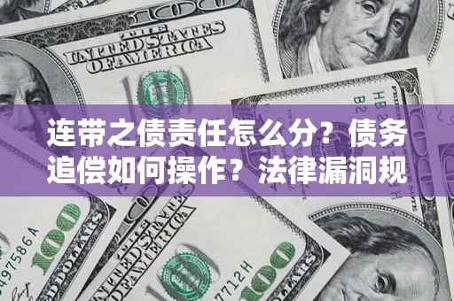 武汉连带之债责任怎么分？债务追偿如何操作？法律漏洞规避指南