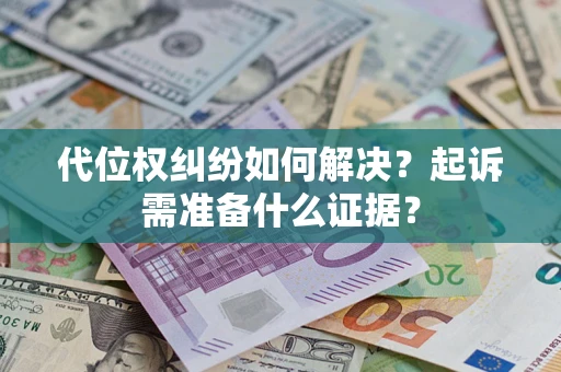 武汉代位权纠纷如何解决？起诉需准备什么证据？