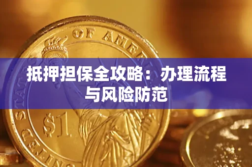 武汉抵押担保全攻略：办理流程与风险防范