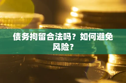 武汉债务拘留合法吗？如何避免风险？