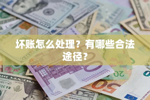 武汉坏账怎么处理？有哪些合法途径？