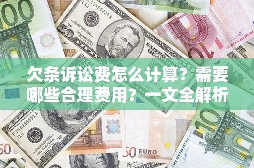 武汉欠条诉讼费怎么计算？需要哪些合理费用？一文全解析