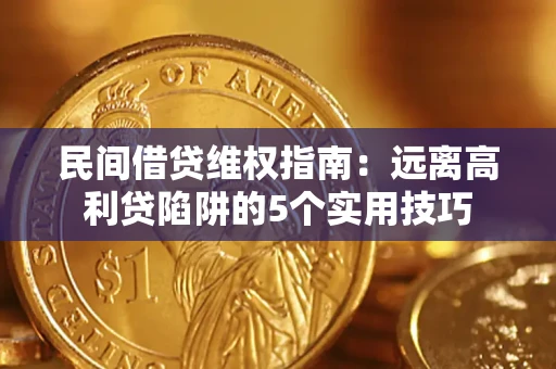 武汉民间借贷维权指南：远离高利贷陷阱的5个实用技巧