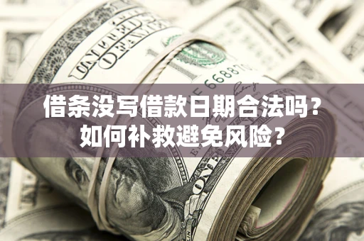 武汉借条没写借款日期合法吗？如何补救避免风险？