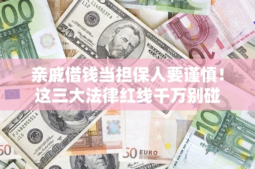 武汉亲戚借钱当担保人要谨慎！这三大法律红线千万别碰
