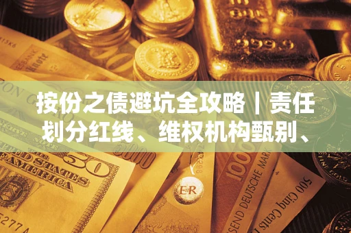武汉按份之债避坑全攻略｜责任划分红线、维权机构甄别、纠纷处理全流程拆解