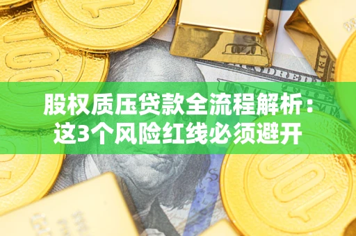 武汉股权质压贷款全流程解析：这3个风险红线必须避开