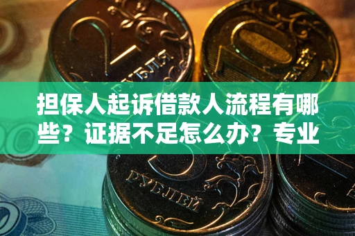 武汉担保人起诉借款人流程有哪些？证据不足怎么办？专业律师解答