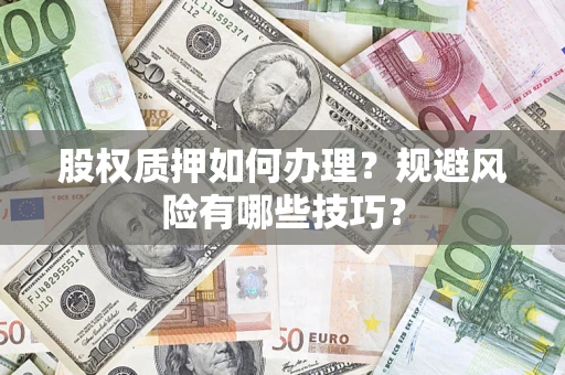武汉股权质押如何办理？规避风险有哪些技巧？