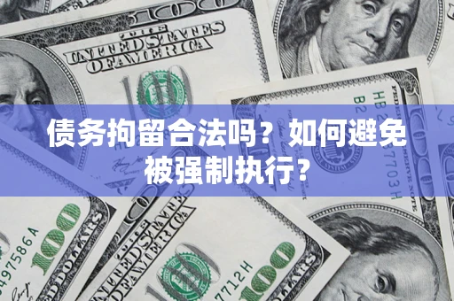 武汉债务拘留合法吗？如何避免被强制执行？