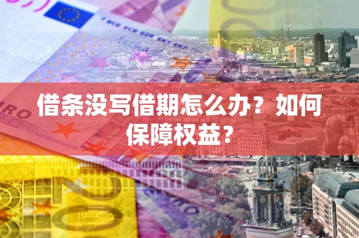 武汉借条没写借期怎么办？如何保障权益？