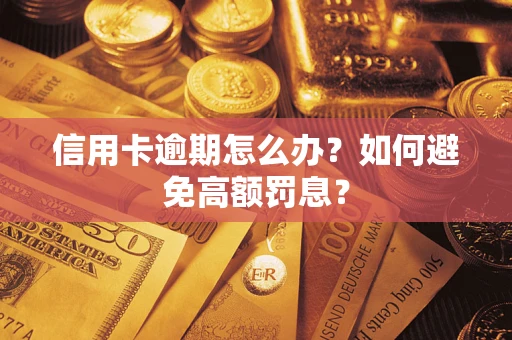 武汉信用卡逾期怎么办？如何避免高额罚息？