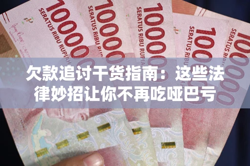 武汉欠款追讨干货指南：这些法律妙招让你不再吃哑巴亏