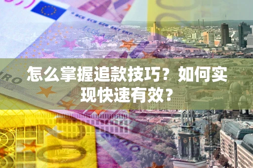 武汉怎么掌握追款技巧？如何实现快速有效？
