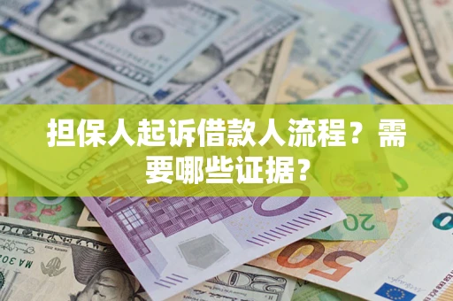 武汉担保人起诉借款人流程?需要哪些证据? 武汉担保人起诉借款人流程?需要哪些证据?