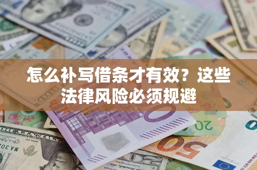 武汉怎么补写借条才有效？这些法律风险必须规避