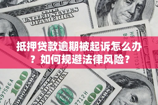 武汉抵押贷款逾期被起诉怎么办？如何规避法律风险？