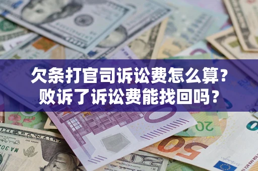 武汉欠条打官司诉讼费怎么算？败诉了诉讼费能找回吗？