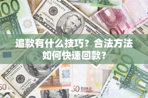武汉追款有什么技巧？合法方法如何快速回款？