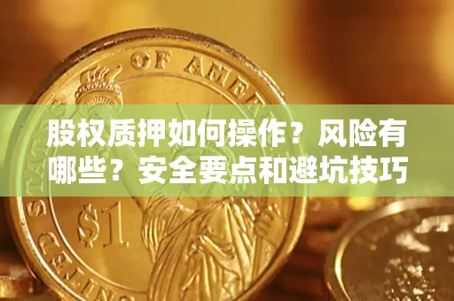 武汉股权质押如何操作？风险有哪些？安全要点和避坑技巧？