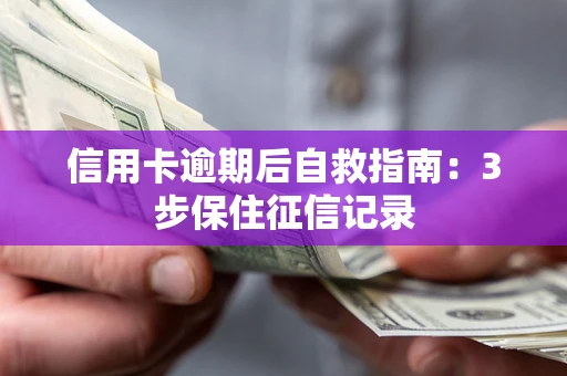 武汉信用卡逾期后自救指南：3步保住征信记录