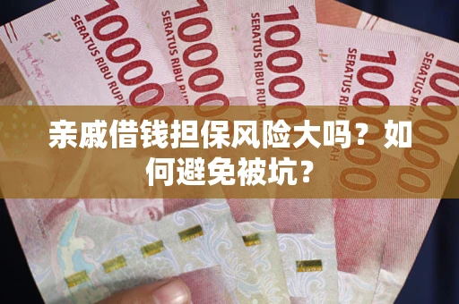 武汉亲戚借钱担保风险大吗？如何避免被坑？