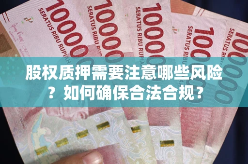 武汉股权质押需要注意哪些风险？如何确保合法合规？
