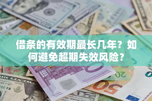 武汉借条的有效期最长几年？如何避免超期失效风险？