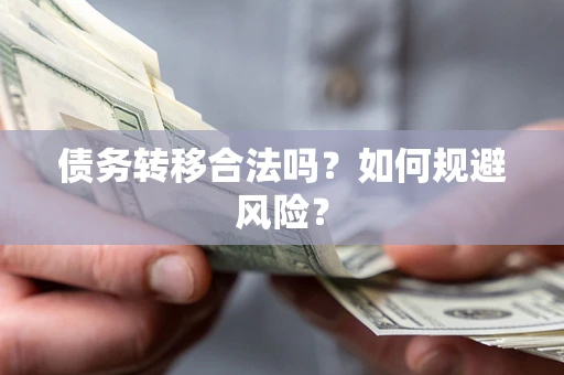 武汉债务转移合法吗？如何规避风险？