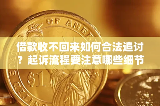 武汉借款收不回来如何合法追讨？起诉流程要注意哪些细节？