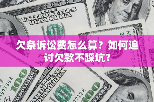 武汉欠条诉讼费怎么算？如何追讨欠款不踩坑？
