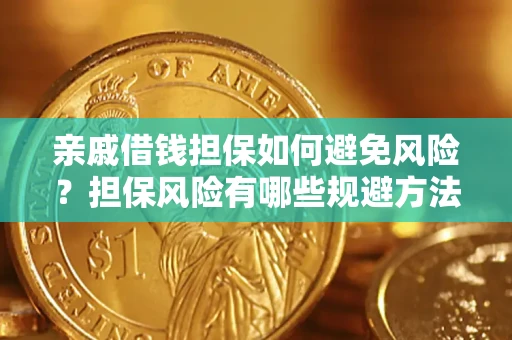 武汉亲戚借钱担保如何避免风险？担保风险有哪些规避方法？