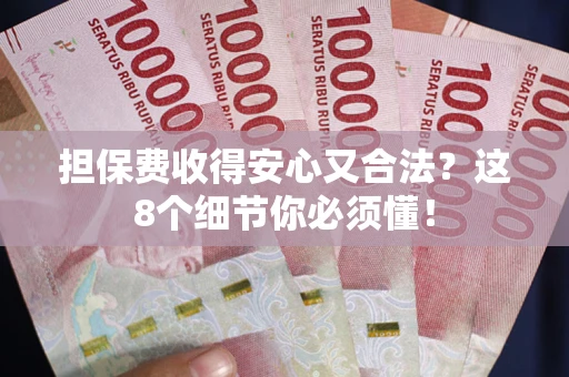 武汉担保费收得安心又合法？这8个细节你必须懂！