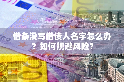 武汉借条没写借债人名字怎么办？如何规避风险？