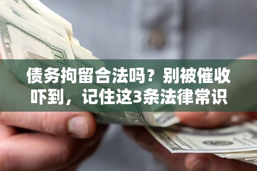 武汉债务拘留合法吗？别被催收吓到，记住这3条法律常识