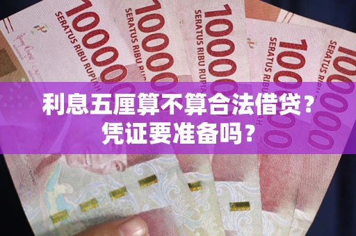 武汉利息五厘算不算合法借贷？凭证要准备吗？