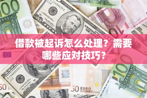 武汉借款被起诉怎么处理？需要哪些应对技巧？