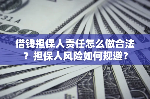 武汉借钱担保人责任怎么做合法？担保人风险如何规避？
