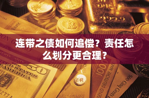武汉连带之债如何追偿？责任怎么划分更合理？