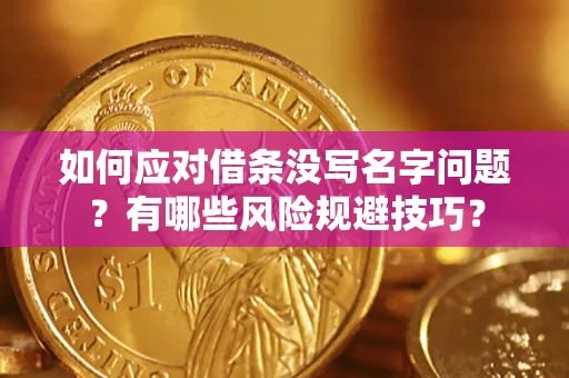 武汉如何应对借条没写名字问题？有哪些风险规避技巧？