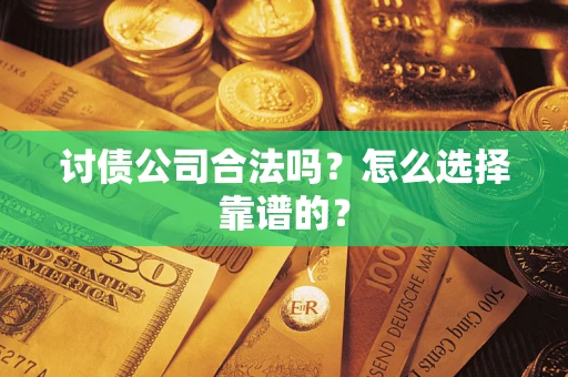 武汉讨债公司合法吗？怎么选择靠谱的？