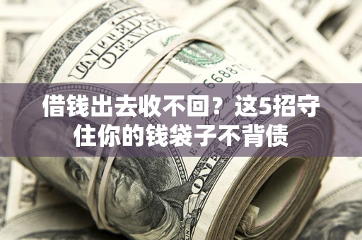 武汉借钱出去收不回？这5招守住你的钱袋子不背债